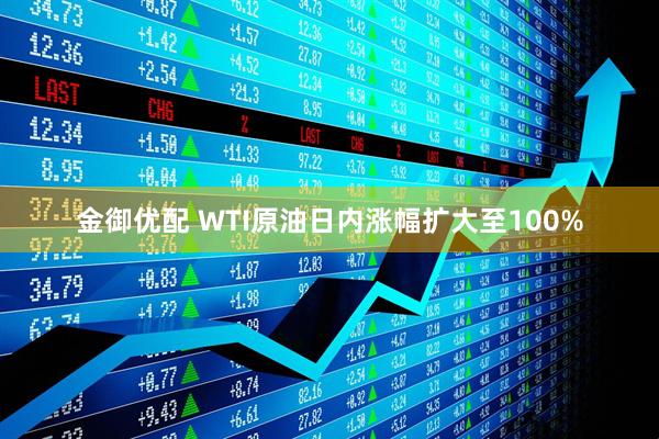 金御优配 WTI原油日内涨幅扩大至100%