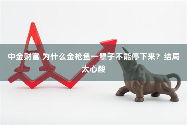 中金财富 为什么金枪鱼一辈子不能停下来?结局太心酸